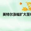 英特尔涨幅扩大至8%