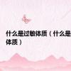什么是过敏体质（什么是过敏性体质）