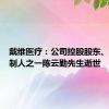 戴维医疗：公司控股股东、实际控制人之一陈云勤先生逝世