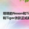 塔塔的Nexon和Tiago和Tigor改款正式揭晓了