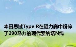 本田思域Type R在阻力赛中粉碎了290马力的现代索纳塔N线