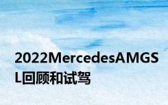 2022MercedesAMGSL回顾和试驾