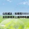 山东威达：拟使用3333.90万元及利息增资上海拜骋电器