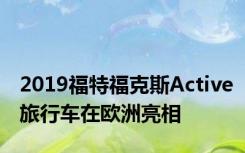 2019福特福克斯Active旅行车在欧洲亮相