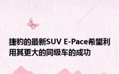 捷豹的最新SUV E-Pace希望利用其更大的同级车的成功
