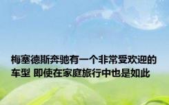 梅塞德斯奔驰有一个非常受欢迎的车型 即使在家庭旅行中也是如此