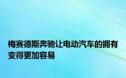 梅赛德斯奔驰让电动汽车的拥有变得更加容易