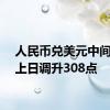 人民币兑美元中间价较上日调升308点