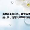 中共中央政治局：要支持经济大省挑大梁，更好发挥带动和支柱作用