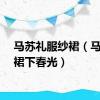 马苏礼服纱裙（马苏泄裙下春光）
