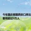 今年国庆假期西安口岸出入境旅客将超过3万人