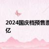 2024国庆档预售票房破亿
