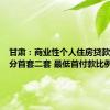甘肃：商业性个人住房贷款不再区分首套二套 最低首付款比例优化