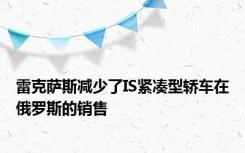 雷克萨斯减少了IS紧凑型轿车在俄罗斯的销售
