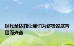 现代圣达菲让我们为终极家庭冒险而兴奋