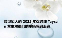数量惊人的 2022 年保时捷 Taycan 车主对他们的车辆感到沮丧