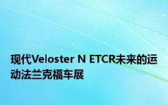 现代Veloster N ETCR未来的运动法兰克福车展