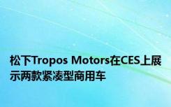 松下Tropos Motors在CES上展示两款紧凑型商用车