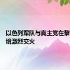 以色列军队与真主党在黎南部边境激烈交火
