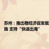 苏州：推出稳经济促发展政策措施 支持“快递出海”