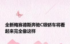 全新梅赛德斯奔驰C级轿车将看起来完全像这样