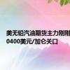 美无铅汽油期货主力刚刚突破2.0400美元/加仑关口
