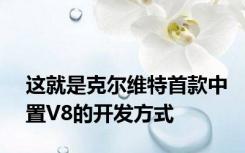 这就是克尔维特首款中置V8的开发方式