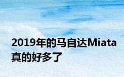 2019年的马自达Miata真的好多了