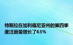 特斯拉在加利福尼亚州的第四季度注册量增长了63％
