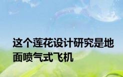 这个莲花设计研究是地面喷气式飞机
