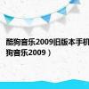 酷狗音乐2009旧版本手机版（酷狗音乐2009）