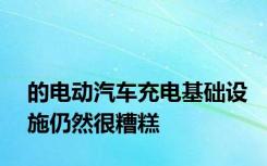 的电动汽车充电基础设施仍然很糟糕