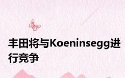 丰田将与Koeninsegg进行竞争