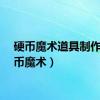 硬币魔术道具制作（硬币魔术）
