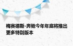 梅赛德斯-奔驰今年年底将推出更多特别版本