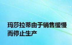 玛莎拉蒂由于销售缓慢而停止生产