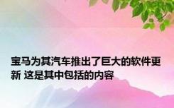 宝马为其汽车推出了巨大的软件更新 这是其中包括的内容