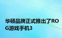 华硕品牌正式推出了ROG游戏手机3