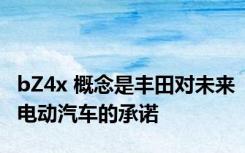 bZ4x 概念是丰田对未来电动汽车的承诺