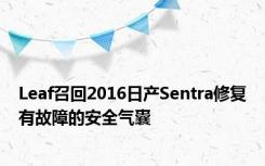 Leaf召回2016日产Sentra修复有故障的安全气囊