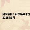 阳光诺和：股份购买计划延期至2025年3月