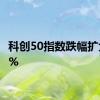 科创50指数跌幅扩大至4%
