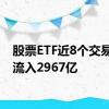 股票ETF近8个交易日净流入2967亿