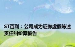 ST百利：公司成为证券虚假陈述责任纠纷案被告