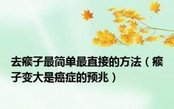 去瘊子最简单最直接的方法（瘊子变大是癌症的预兆）