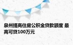 泉州提高住房公积金贷款额度 最高可贷100万元