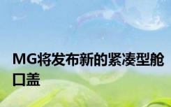 MG将发布新的紧凑型舱口盖