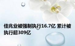 佳兆业被强制执行16.7亿 累计被执行超309亿