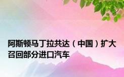 阿斯顿马丁拉共达（中国）扩大召回部分进口汽车