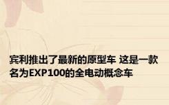 宾利推出了最新的原型车 这是一款名为EXP100的全电动概念车